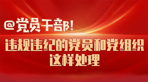 @黨員干部！違規(guī)違紀(jì)的黨員和黨組織這樣處理